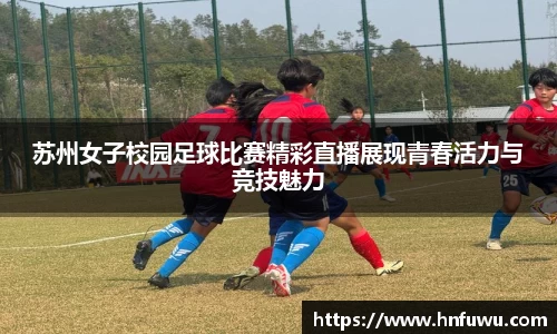 苏州女子校园足球比赛精彩直播展现青春活力与竞技魅力