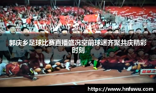 郭庆乡足球比赛直播盛况空前球迷齐聚共庆精彩时刻