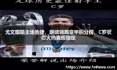 尤文图斯主场告捷，继续领跑意甲积分榜，C罗状态火热表现稳定